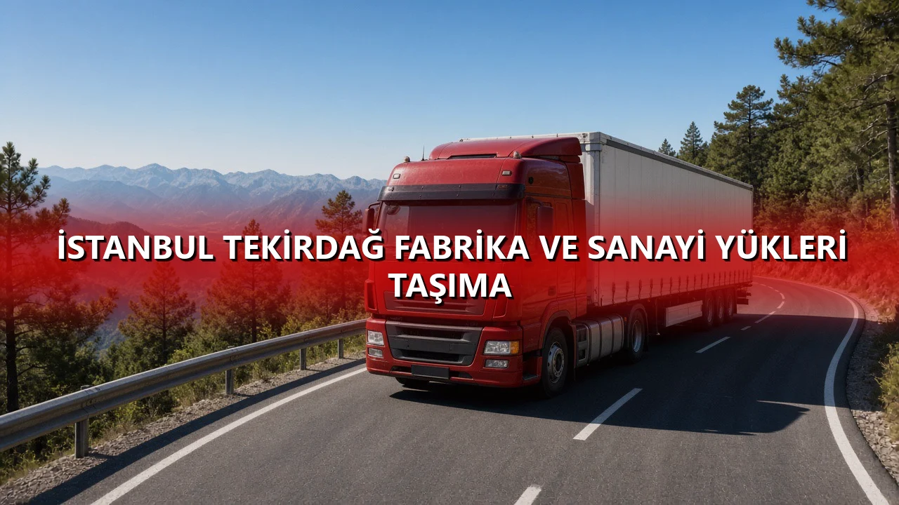 İstanbul Tekirdağ Fabrika ve Sanayi Yükleri Taşıma
