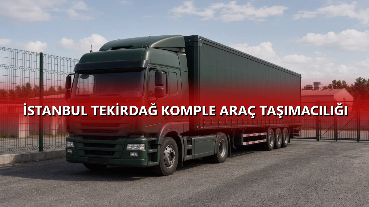 İstanbul Tekirdağ Komple Araç Taşımacılığı